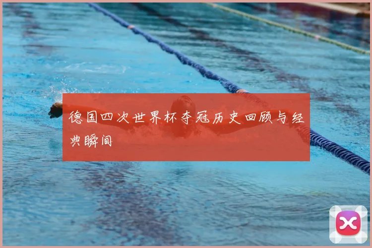 德国四次世界杯夺冠历史回顾与经典瞬间