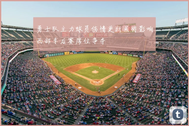 勇士队主力球员伤情更新或将影响西部季后赛席位争夺