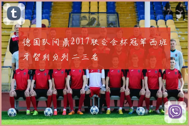 德国队问鼎2017联合会杯冠军西班牙智利分列二三名