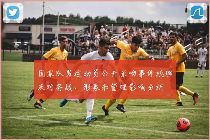 国家队男运动员公开亲吻事件梳理及对备战、形象和管理影响分析