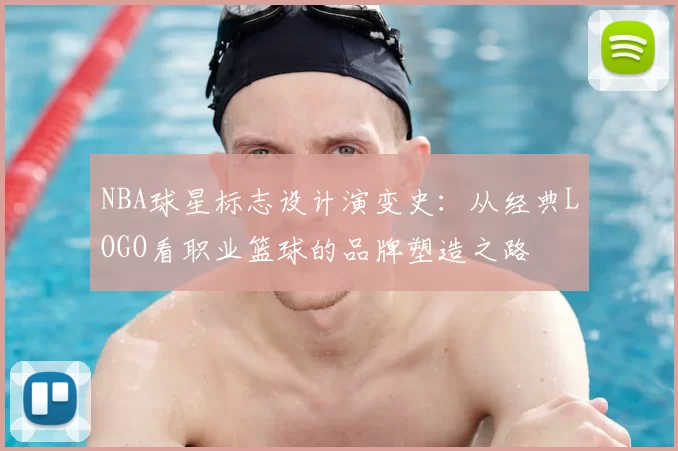 NBA球星标志设计演变史：从经典LOGO看职业篮球的品牌塑造之路